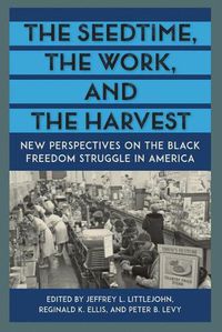 Cover image for The Seedtime, the Work, and the Harvest: New Perspectives on the Black Freedom Struggle in America