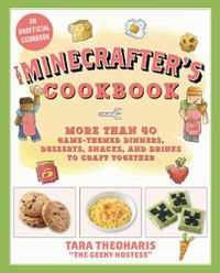 Cover image for The Minecrafter's Cookbook: More Than 40 Game-Themed Dinners, Desserts, Snacks, and Drinks to Craft Together