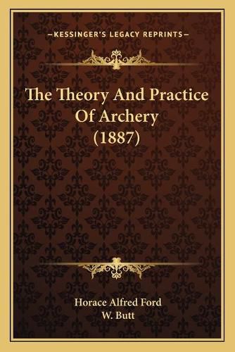 Cover image for The Theory and Practice of Archery (1887)