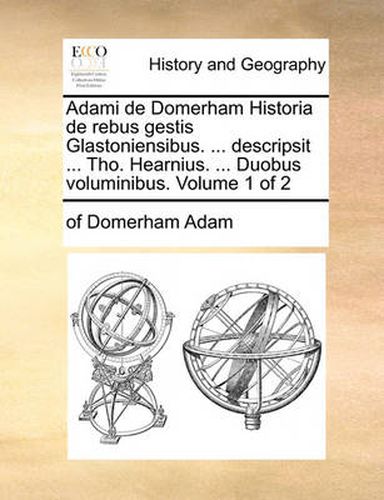 Cover image for Adami de Domerham Historia de Rebus Gestis Glastoniensibus. ... Descripsit ... Tho. Hearnius. ... Duobus Voluminibus. Volume 1 of 2