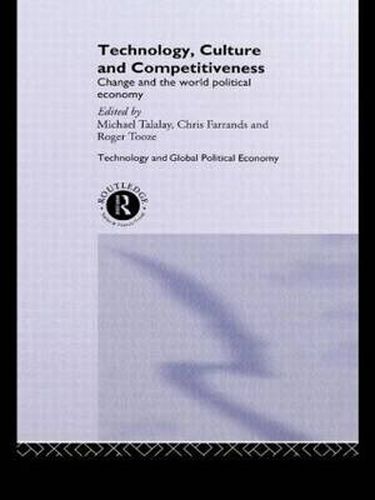 Cover image for Technology, Culture and Competitiveness: Change and the World Political Economy