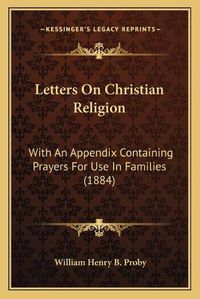 Cover image for Letters on Christian Religion: With an Appendix Containing Prayers for Use in Families (1884)
