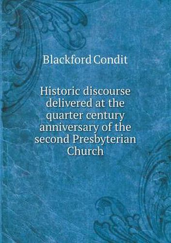 Cover image for Historic discourse delivered at the quarter century anniversary of the second Presbyterian Church