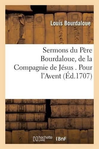 Sermons Du Pere Bourdaloue, de la Compagnie de Jesus . Pour l'Avent