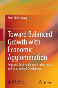 Cover image for Toward Balanced Growth with Economic Agglomeration: Empirical Studies of China's Urban-Rural and Interregional Development
