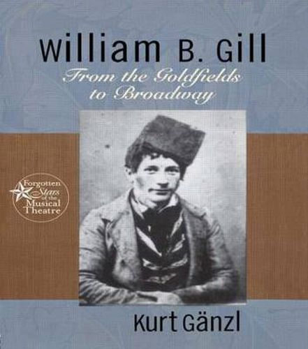 Cover image for William B. Gill: From the Goldfields to Broadway