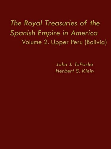 The Royal Treasuries of the Spanish Empire in America: Vol. 2: Upper Peru (Bolivia)