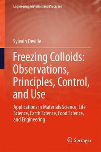 Cover image for Freezing Colloids: Observations, Principles, Control, and Use: Applications in Materials Science, Life Science, Earth Science, Food Science, and Engineering