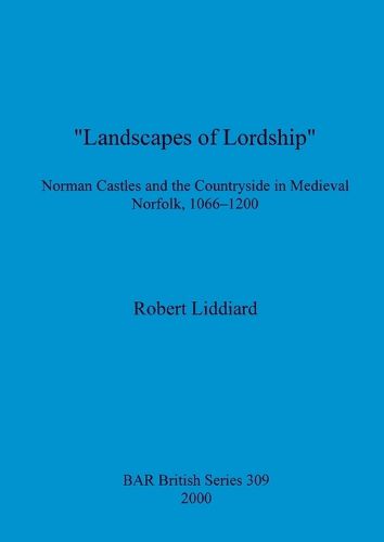 Cover image for Landscapes of Lordship': Norman Castles and the Countryside in Medieval Norfolk, 1066 - 1200