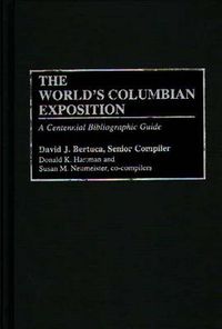 Cover image for The World's Columbian Exposition: A Centennial Bibliographic Guide