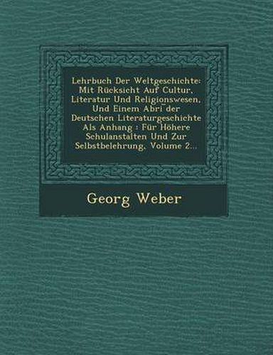 Lehrbuch Der Weltgeschichte: Mit Rucksicht Auf Cultur, Literatur Und Religionswesen, Und Einem Abri Der Deutschen Literaturgeschichte ALS Anhang: Fur Hohere Schulanstalten Und Zur Selbstbelehrung, Volume 2...