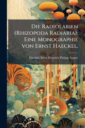Cover image for Die Radiolarien (Rhizopoda Radiaria): Eine Monographie