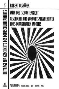Cover image for Mein Deutschunterricht: Geschichte Und Zukunftsperspektiven Eines Didaktischen Modells