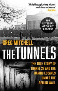 Cover image for The Tunnels: The True Story of Tunnel 29 and the Daring Escapes Under the Berlin Wall