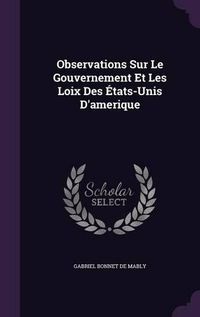 Cover image for Observations Sur Le Gouvernement Et Les Loix Des Etats-Unis D'Amerique