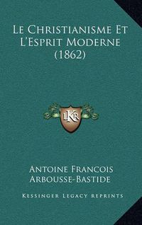 Cover image for Le Christianisme Et L'Esprit Moderne (1862)