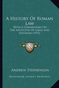 Cover image for A History of Roman Law: With a Commentary on the Institutes of Gaius and Justinian (1912)