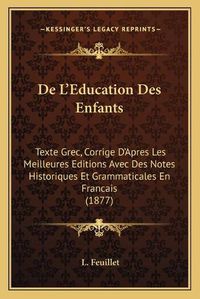 Cover image for de L'Education Des Enfants: Texte Grec, Corrige D'Apres Les Meilleures Editions Avec Des Notes Historiques Et Grammaticales En Francais (1877)