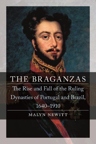 Cover image for The Braganzas: The Rise and Fall of the Ruling Dynasties of Portugal and Brazil, 1640-1910