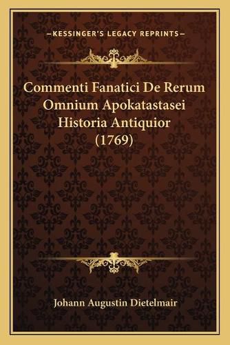 Cover image for Commenti Fanatici de Rerum Omnium Apokatastasei Historia Antiquior (1769)