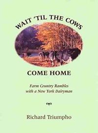 Cover image for Wait 'Til the Cows Come Home: Farm Country Rambles with a New York Dairyman