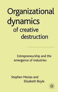 Cover image for The Organizational Dynamics of Creative Destruction: Entrepreneurship and the Creation of New Industries