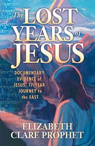 Cover image for The Lost Years of Jesus: Documentary Evidence of Jesus' 17-Year Journey to the East