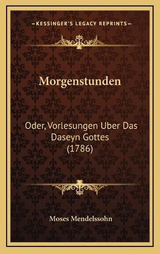 Morgenstunden: Oder, Vorlesungen Uber Das Daseyn Gottes (1786)