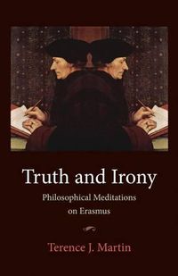 Cover image for Truth and Irony: Philosophical Meditations on Erasmus