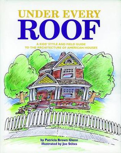 Cover image for Under Every Roof: A Kid's Style and Field Guide to the Architecture of American Houses