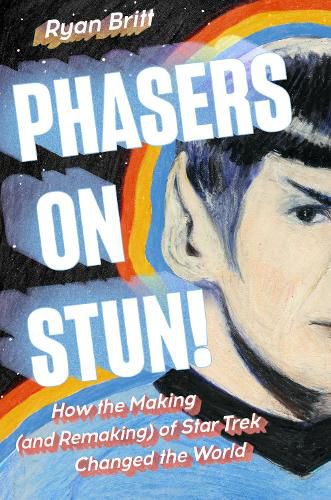 Cover image for Phasers on Stun!: How the Making (and Remaking) of Star Trek Changed the World