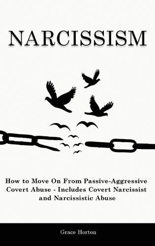 Cover image for Narcissism: How to Move On From Passive-Aggressive Covert Abuse - Includes Covert Narcissist and Narcissistic Abuse