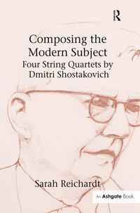 Cover image for Composing the Modern Subject: Four String Quartets by Dmitri Shostakovich
