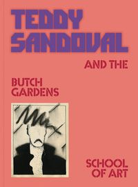 Cover image for Teddy Sandoval and the Butch Gardens School of Art