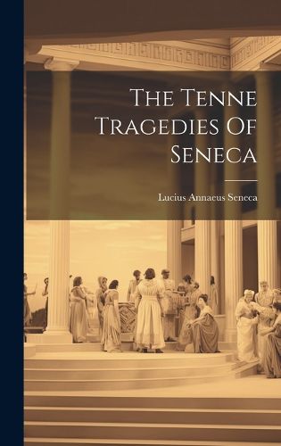 Cover image for The Tenne Tragedies Of Seneca