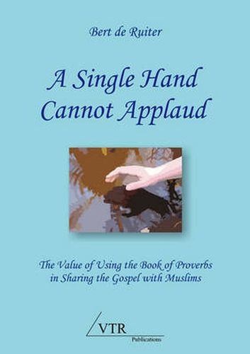 Cover image for A Single Hand Cannot Applaud: The Value of Using the Book of Proverbs in Sharing the Gospel with Muslims