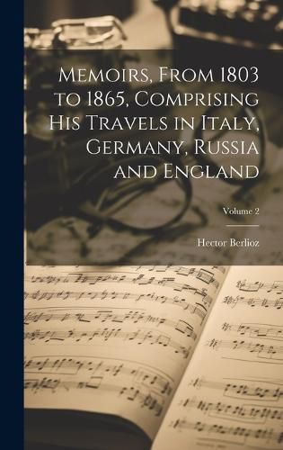 Cover image for Memoirs, From 1803 to 1865, Comprising His Travels in Italy, Germany, Russia and England; Volume 2