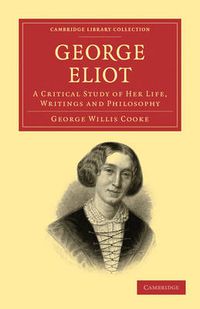 Cover image for George Eliot: A Critical Study of her Life, Writings and Philosophy