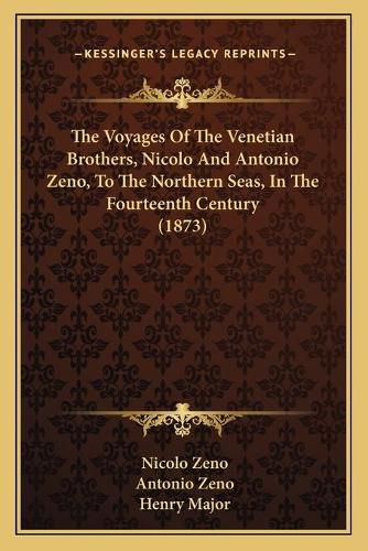 Cover image for The Voyages of the Venetian Brothers, Nicolo and Antonio Zeno, to the Northern Seas, in the Fourteenth Century (1873)