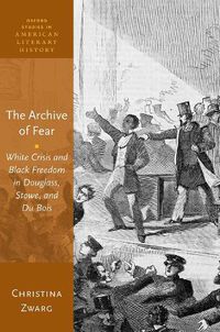 Cover image for The Archive of Fear: White Crisis and Black Freedom in Douglass, Stowe, and Du Bois