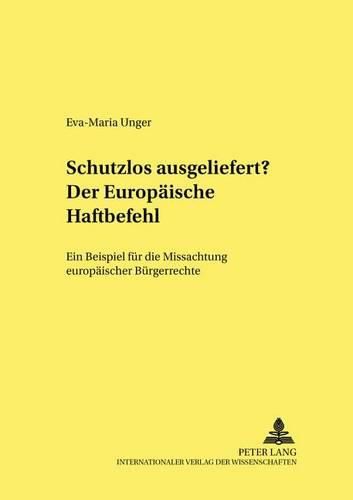 Cover image for Schutzlos Ausgeliefert? Der Europaeische Haftbefehl: Ein Beispiel Fuer Die Missachtung Europaeischer Buergerrechte