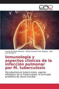 Cover image for Inmunologia y aspectos clinicos de la infeccion pulmonar por M. tuberculosis