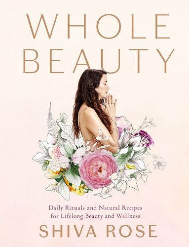 Cover image for Whole Beauty: Natural Rituals and Recipes for Lifelong Beauty, Inside and Out