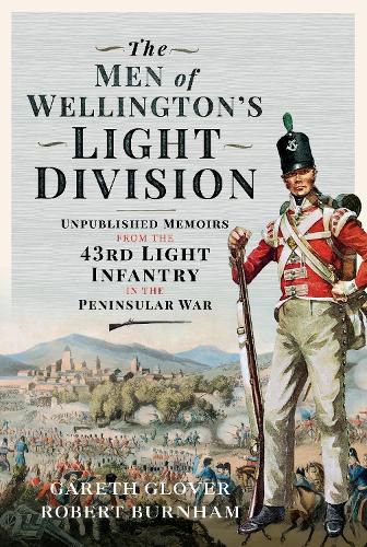 The Men of Wellington s Light Division: Unpublished Memoirs from the 43rd Light Infantry in the Peninsular War