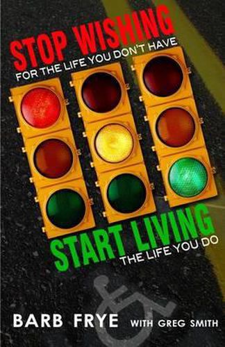 Cover image for Stop Wishing, Start Living: Stop Wishing for the Life You Don't Have and Start Living the Life You Do