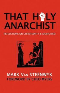 Cover image for That Holy Anarchist: Reflections on Christianity & Anarchism