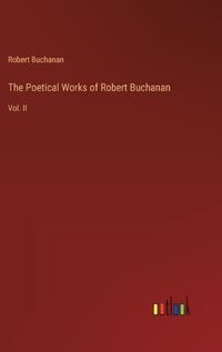 Cover image for The Poetical Works of Robert Buchanan