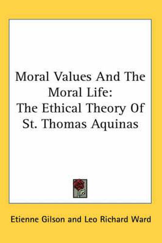 Moral Values and the Moral Life: The Ethical Theory of St. Thomas Aquinas