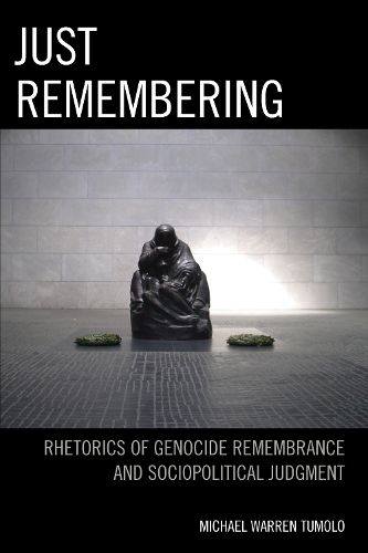 Cover image for Just Remembering: Rhetorics of Genocide Remembrance and Sociopolitical Judgment