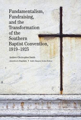 Cover image for Fundamentalism, Fundraising, and the Transformation of the Southern Baptist Convention, 1919-1925